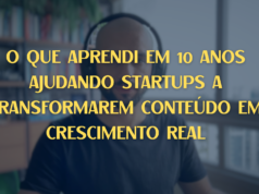 O que aprendi em 10 anos ajudando startups a transformarem conteúdo em crescimento real