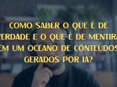 Como saber o que é de verdade e o que é de mentira em um oceano de conteúdos gerados por IA?