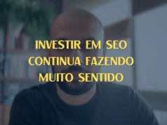 Investir em SEO continua fazendo muito sentido