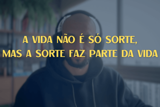 A vida não é só sorte, mas a sorte faz parte da vida
