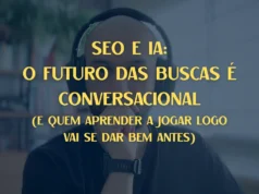 SEO e IA: O futuro das buscas é conversacional (e quem aprender a jogar logo vai se dar bem antes) SEO e IA Futuro das Buscas e conversacional (1)